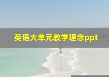 英语大单元教学理念ppt