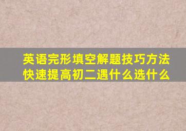 英语完形填空解题技巧方法快速提高初二遇什么选什么