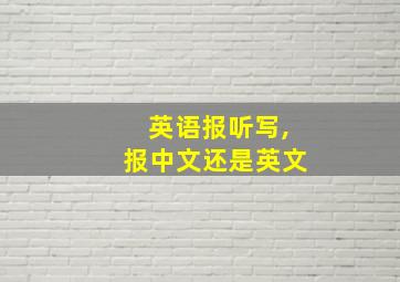 英语报听写,报中文还是英文