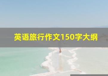 英语旅行作文150字大纲