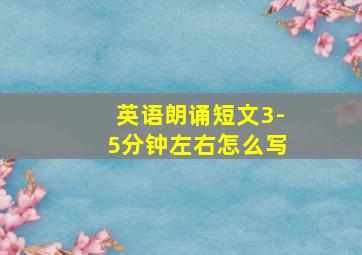 英语朗诵短文3-5分钟左右怎么写