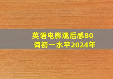 英语电影观后感80词初一水平2024年