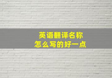 英语翻译名称怎么写的好一点