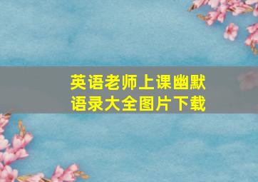 英语老师上课幽默语录大全图片下载