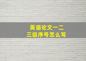 英语论文一二三级序号怎么写