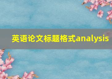 英语论文标题格式analysis