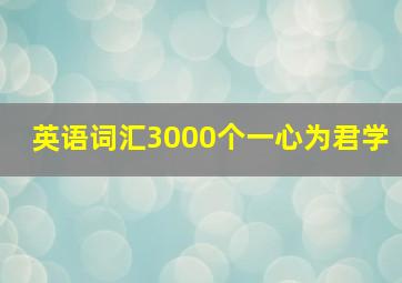 英语词汇3000个一心为君学