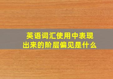 英语词汇使用中表现出来的阶层偏见是什么