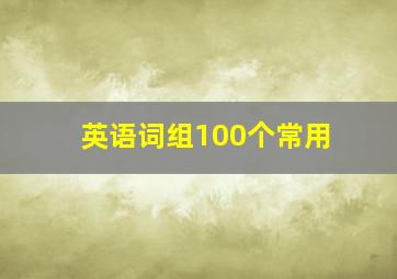 英语词组100个常用