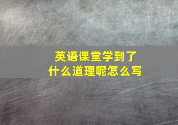 英语课堂学到了什么道理呢怎么写