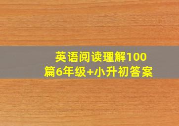 英语阅读理解100篇6年级+小升初答案