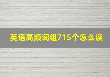 英语高频词组715个怎么读