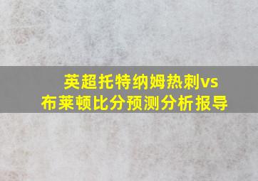 英超托特纳姆热刺vs布莱顿比分预测分析报导