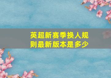 英超新赛季换人规则最新版本是多少