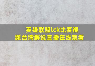 英雄联盟lck比赛视频台湾解说直播在线观看