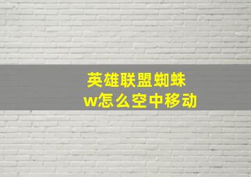 英雄联盟蜘蛛w怎么空中移动