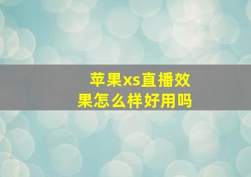 苹果xs直播效果怎么样好用吗