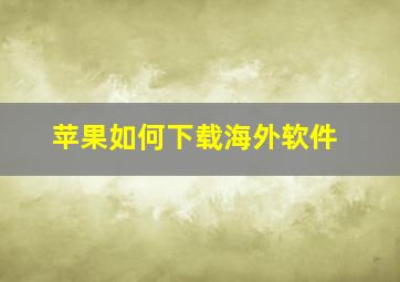 苹果如何下载海外软件