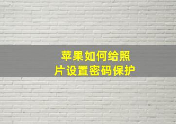 苹果如何给照片设置密码保护