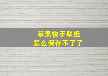 苹果快手壁纸怎么保存不了了