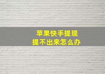 苹果快手提现提不出来怎么办