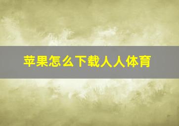 苹果怎么下载人人体育