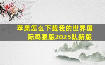 苹果怎么下载我的世界国际鸡眼版2025队新版