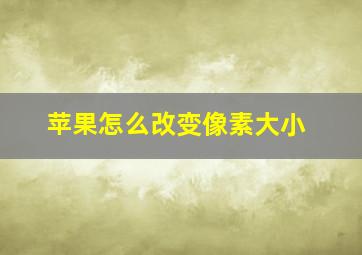 苹果怎么改变像素大小