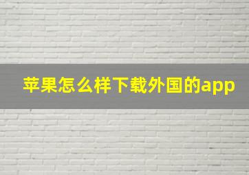 苹果怎么样下载外国的app