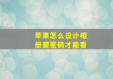 苹果怎么设计相册要密码才能看