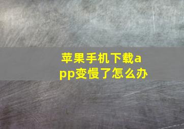 苹果手机下载app变慢了怎么办