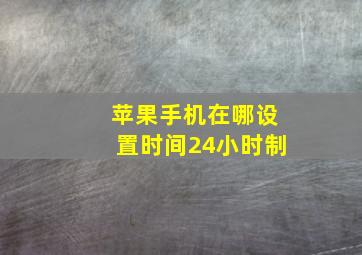 苹果手机在哪设置时间24小时制