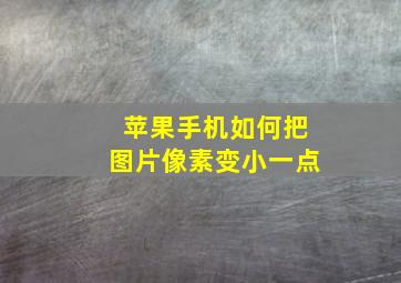 苹果手机如何把图片像素变小一点