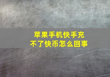 苹果手机快手充不了快币怎么回事