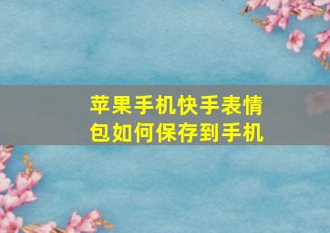 苹果手机快手表情包如何保存到手机