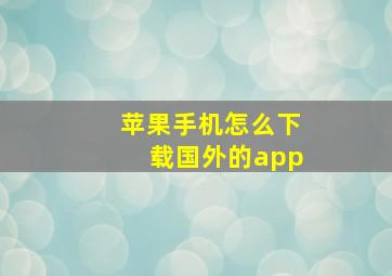 苹果手机怎么下载国外的app