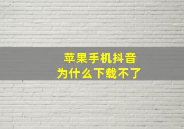 苹果手机抖音为什么下载不了