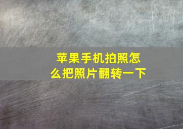 苹果手机拍照怎么把照片翻转一下