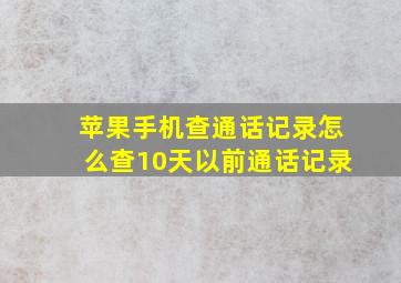 苹果手机查通话记录怎么查10天以前通话记录