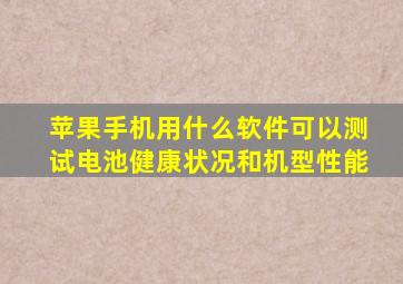 苹果手机用什么软件可以测试电池健康状况和机型性能