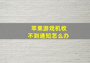 苹果游戏机收不到通知怎么办