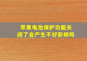 苹果电池保护功能关闭了会产生不好影响吗