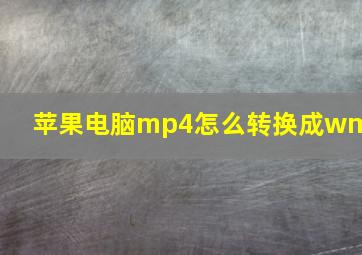 苹果电脑mp4怎么转换成wmv