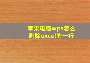 苹果电脑wps怎么删除excel的一行