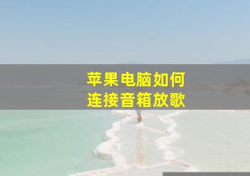 苹果电脑如何连接音箱放歌