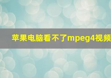 苹果电脑看不了mpeg4视频