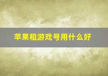 苹果租游戏号用什么好