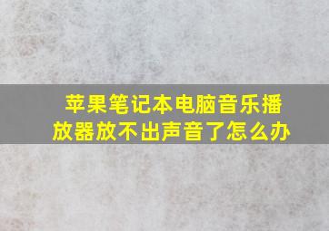 苹果笔记本电脑音乐播放器放不出声音了怎么办