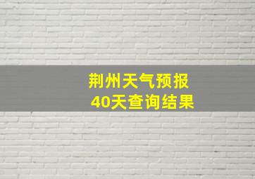 荆州天气预报40天查询结果