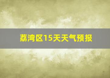 荔湾区15天天气预报